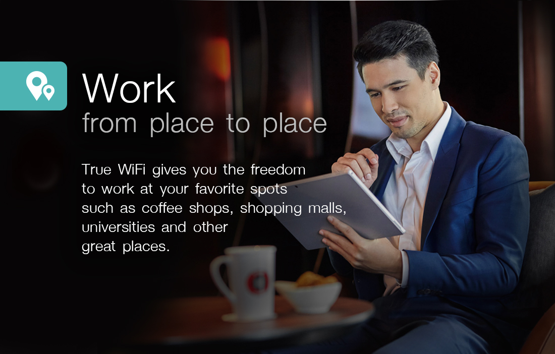 Work from place to place on True WiFi at your favorite spots such as coffee shops, shopping malls, universities, and other great places.